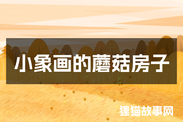 小象画的蘑菇房子