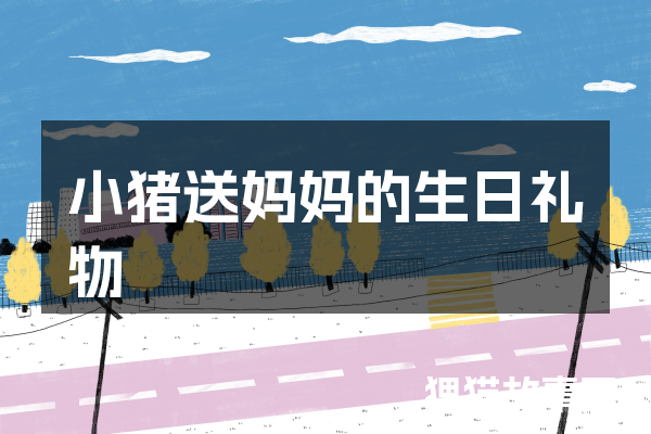 小猪送妈妈的生日礼物
